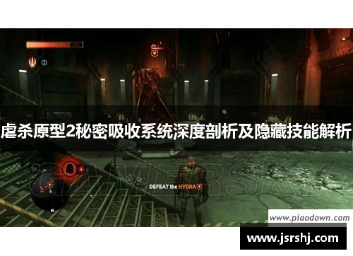 虐杀原型2秘密吸收系统深度剖析及隐藏技能解析