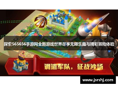 探索565656手游网全新游戏世界尽享无限乐趣与精彩冒险体验