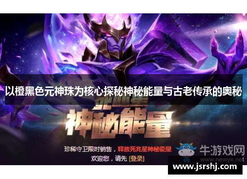 以橙黑色元神珠为核心探秘神秘能量与古老传承的奥秘